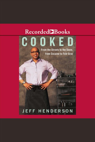 Cooked [electronic resource] : from the streets to the stove, from cocaine to foie gras / Jeff Henderson.