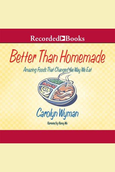 Better than homemade [electronic resource] : amazing food that changed the way we eat / Carolyn Wyman.