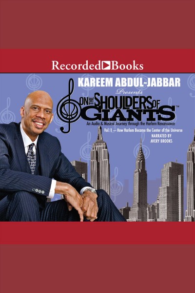On the shoulders of giants. Vol. 1, How Harlem became the center of the universe [electronic resource] : [an audio & musical journey through the Harlem Renaissance] / byKareem Abdul-Jabbar.