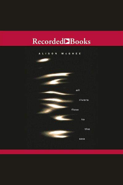 All rivers flow to the sea [electronic resource] / Alison McGhee.