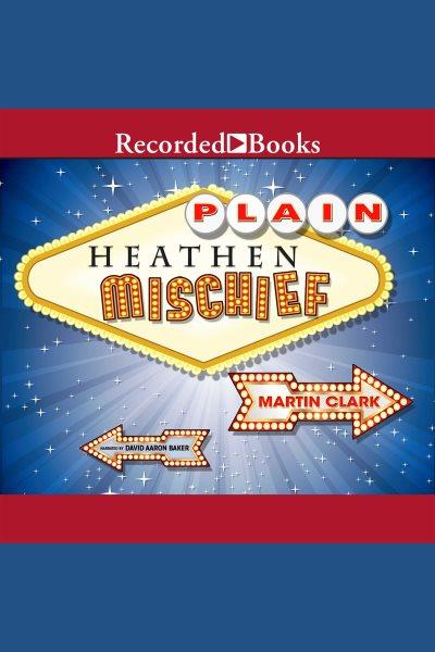 Plain heathen mischief [electronic resource] : a novel / Martin Clark.