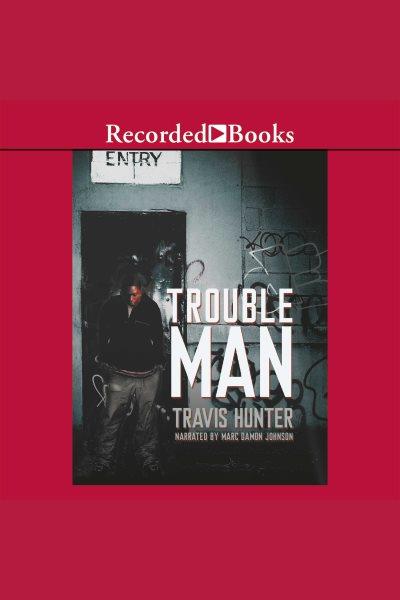 Trouble man [electronic resource] / Travis Hunter.