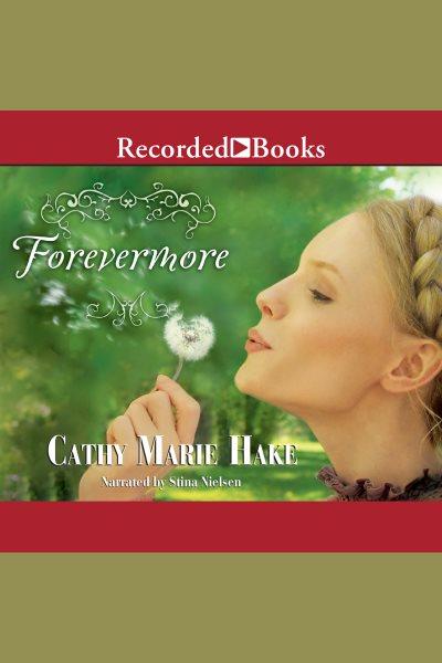 Forevermore [electronic resource] / Cathy Marie Hake.