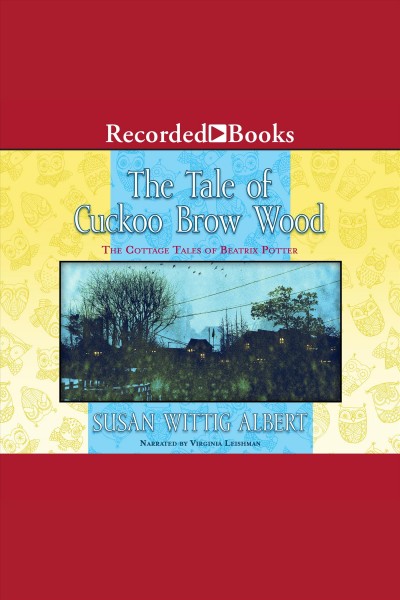 The tale of Cuckoo Brow Wood [electronic resource] : the cottage tales of Beatrix Potter / Susan Wittig Albert.