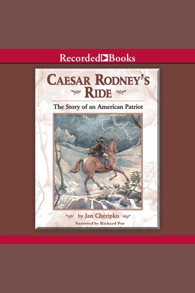 Caesar Rodney's ride [electronic resource] : the story of an American patriot / Jan Cheripko.