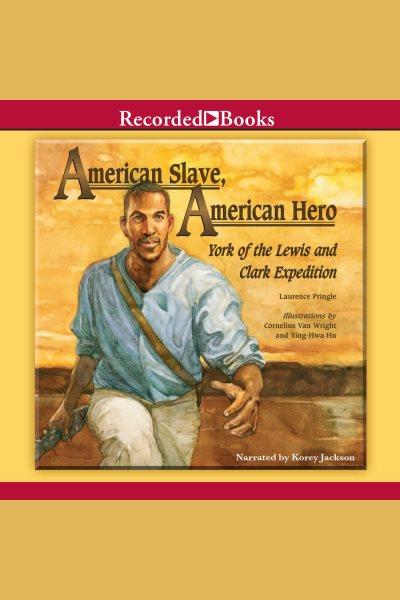 American slave, American hero [electronic resource] : York of the Lewis and Clark Expedition / Laurence Pringle.