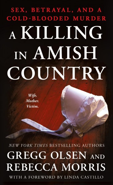 A killing in Amish country : sex, betrayal, and a cold-blooded murder / Gregg Olsen and Rebecca Morris.