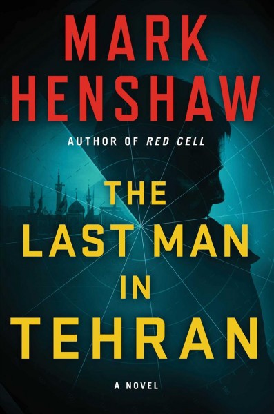 The last man in Tehran : a novel / Mark Henshaw.