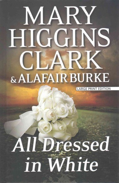 All dressed in white [large print]/ Book{B} Mary Higgins Clark and Alafair Burke.