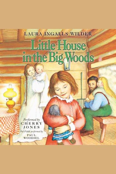 Little house in the big woods [electronic resource] : Little House Series, Book 1. Laura Ingalls Wilder.