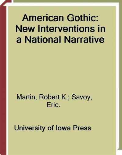 American gothic : new interventions in a national narrative / edited by Robert K. Martin & Eric Savoy.