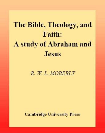 The Bible, theology, and faith : a study of Abraham and Jesus / R.W.L. Moberly.