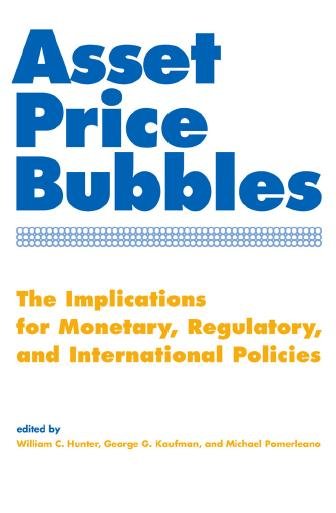 Asset price bubbles : implications for monetary, regulatory, and international policies / edited by William C. Hunter, George G. Kaufman, Michael Pomerleano.