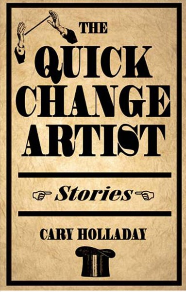 The quick-change artist : stories / Cary Holladay.