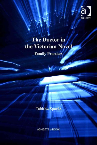 The doctor in the Victorian novel : family practices / Tabitha Sparks.