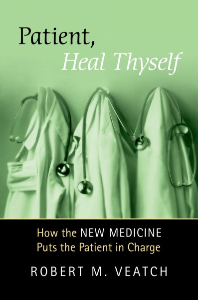 Patient, heal thyself : how the new medicine puts the patient in charge / Robert M. Veatch.