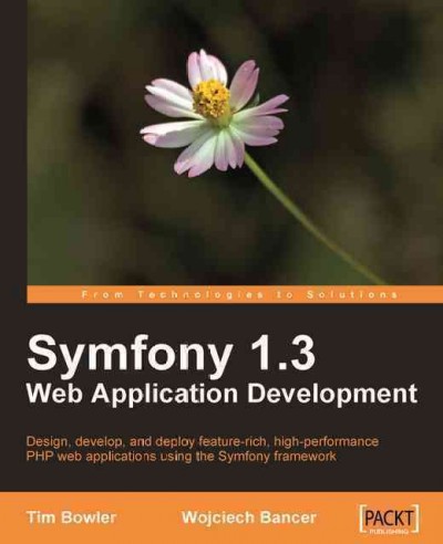 Symfony 1.3 web application development : design, develop, and deploy feature-rich, high-performance PHP web applications using the Symfony framework / Tim Bowler, Wojciech Bancer.