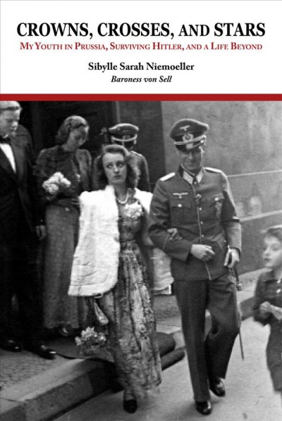 Crowns, crosses, and stars : my youth in Prussia, surviving Hitler, and a life beyond / by Sibylle Sarah Niemoeller, Baroness von Sell.