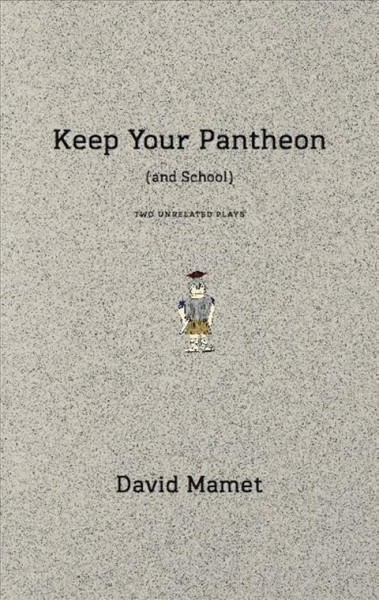 Keep your pantheon (and school) : two unrelated plays / David Mamet.