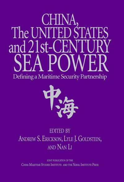 China, the United States, and 21st-century sea power : defining a maritime security partnership / edited by Andrew S. Erickson, Lyle J. Goldstein, and Nan Li.