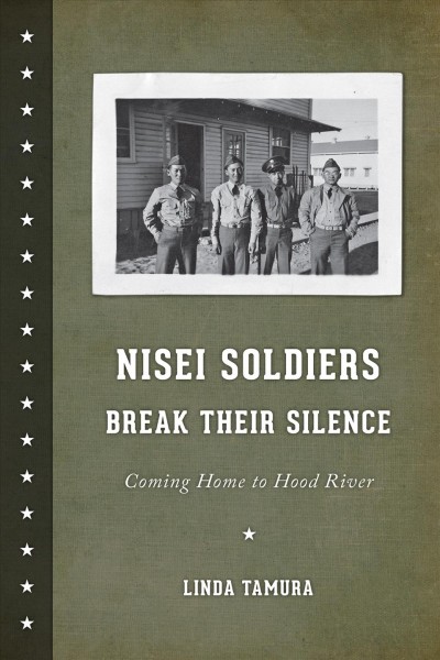 Nisei soldiers break their silence : coming home to Hood River / Linda Tamura.