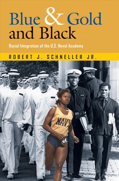 Blue & gold and black : racial integration of the U.S. Naval Academy / Robert J. Schneller, Jr.