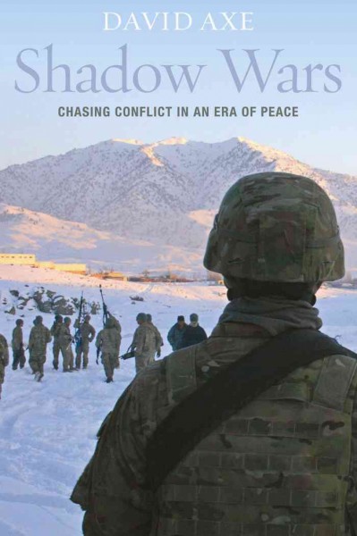 Shadow wars : chasing conflict in an era of peace / David Axe.
