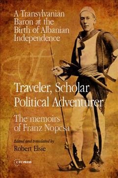 Travels in the Balkans : the memoirs of Baron Franz Nopcsa / edited and translated by Robert Elsie.