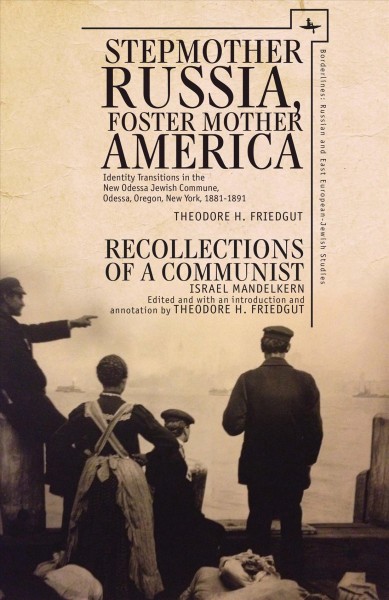 Stepmother Russia, Foster Mother America : identity transitions in the New Odessa Jewish Commune, Odessa, Oregon, New York, 1881-1891 / Theodore H. Friedgut ; and Recollections of a communist / Israel Mandelkern, edited and with an introducation and annotation by Theodore H. Friedgut.