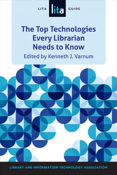 The top technologies every librarian needs to know / Kenneth J. Varnum.