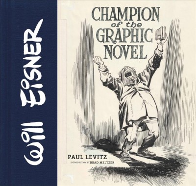 Will Eisner : champion of the graphic novel / by Paul Levitz ; introduction by Brad Meltzer.