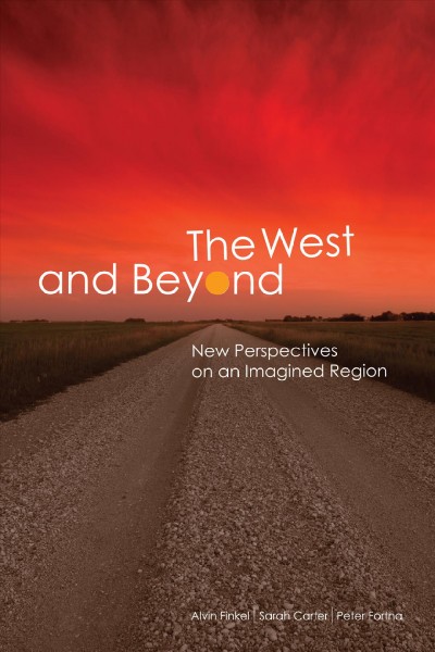 The west and beyond [electronic resource] : New Perspectives on an Imagined Region. Alvin Finkel.