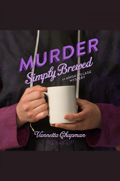 Murder simply brewed [electronic resource] : Amish Village Mystery Series, Book 1. Vannetta Chapman.