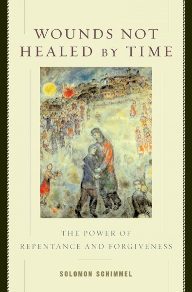 Wounds not healed by time : the power of repentance and forgiveness / Solomon Schimmel.