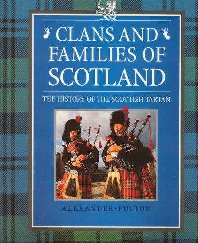 Clans and families of Scotland : the history of the Scottish tartan / Alexander Fulton.