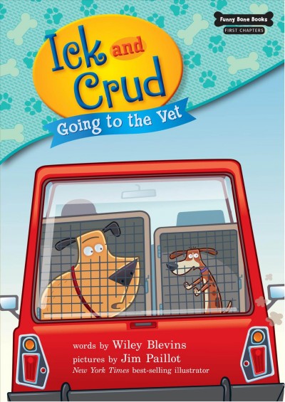 Ick and Crud : Going to the vet / by Wiley Blevins ; illustrated by Jim Paillot.