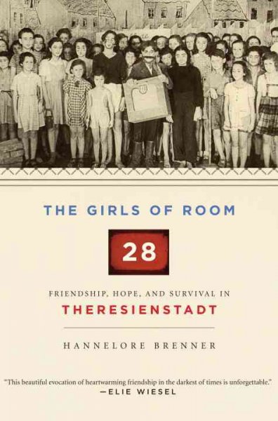 The girls of Room 28 : friendship, hope, and survival in Theresienstadt / Hannelore Brenner ; translated from the German by John E. Woods and Shelley Frisch.