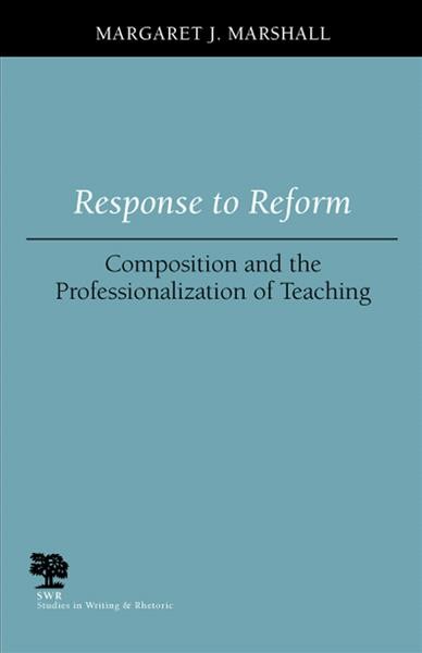 Response to reform : composition and the professionalization of teaching / Margaret J. Marshall.