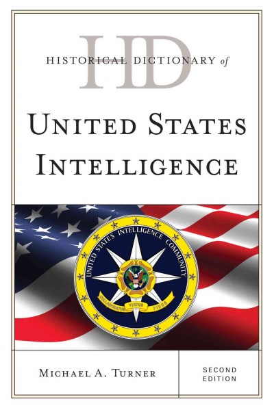 Historical dictionary of United States intelligence / Michael A. Turner.