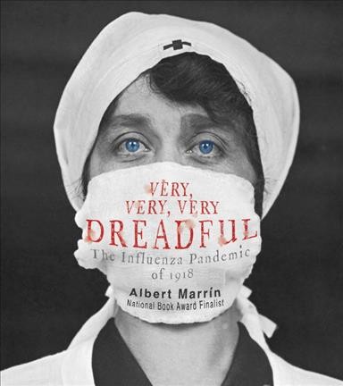Very, very, very dreadful : the influenza pandemic of 1918 / Albert Marrin.