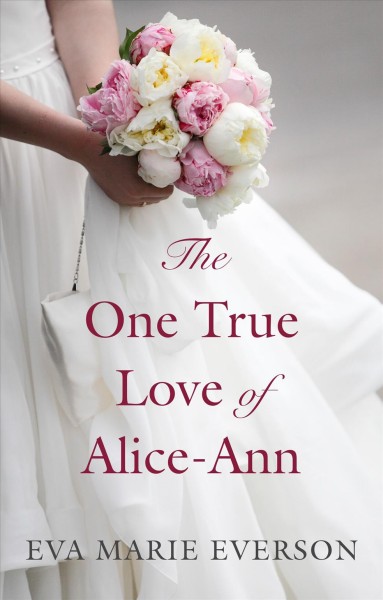 The one true love of Alice-Ann / Eva Marie Everson.
