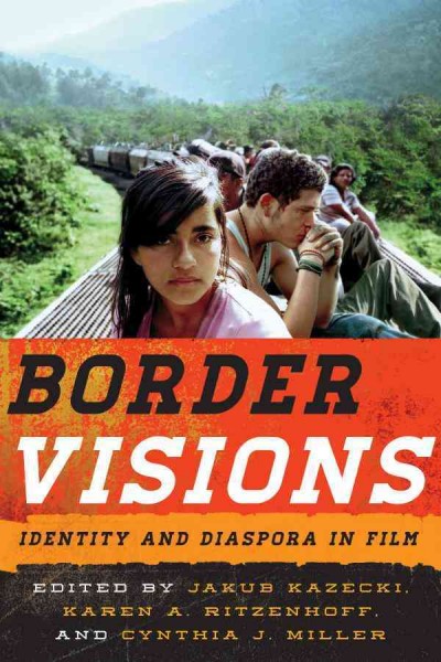 Border visions : identity and diaspora in film / edited by Jakub Kazecki, Karen A. Ritzenhoff, Cynthia J. Miller.