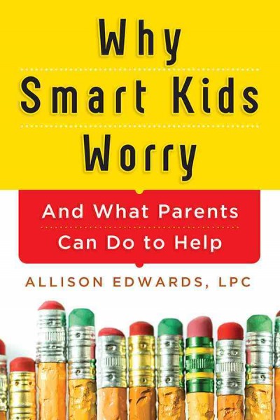 Why smart kids worry [electronic resource] : And What Parents Can Do to Help. Allison Edwards.
