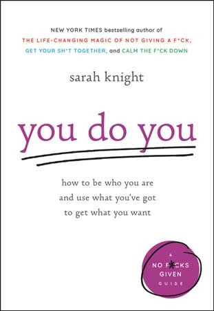 You do you [electronic resource] : How to Be Who You Are and Use What You've Got to Get What You Want. Sarah Knight.