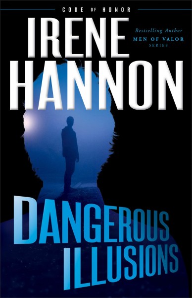 Dangerous illusions [electronic resource] : Code of Honor Series, Book 1. Irene Hannon.