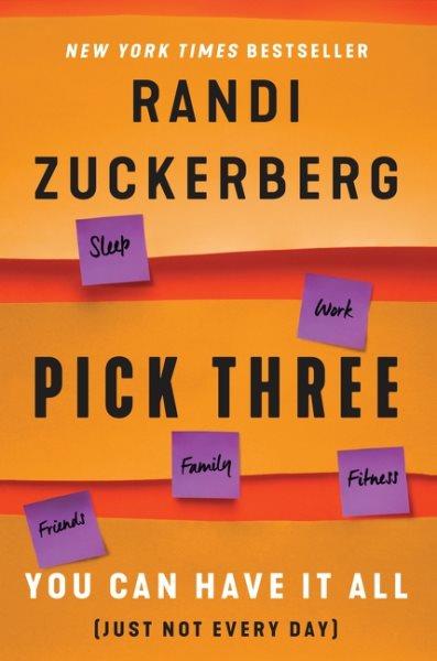 Pick three : you can have it all (just not every day) / Randi Zuckerberg.
