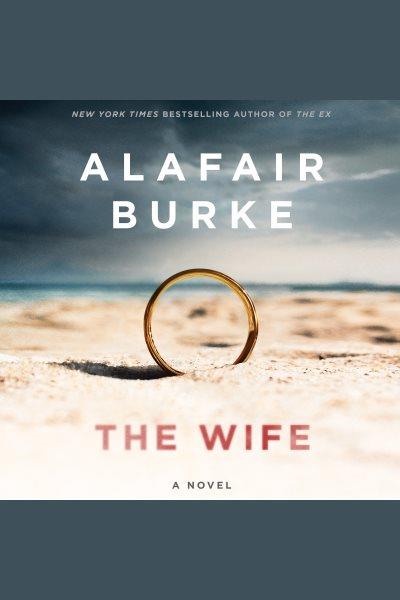 The wife : a novel of psychological suspense / Alafair Burke.