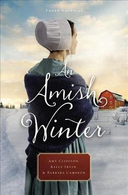An Amish winter : three novellas / Amy Clipston, Kelly Irvin, and Barbara Cameron.