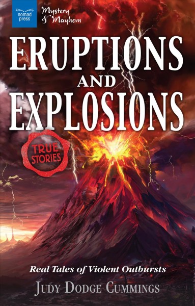 Eruptions and explosions : real tales of violent outbursts / Judy Dodge Cummings.