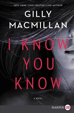 I know you know  [large print] : a novel / Gilly Macmillan.